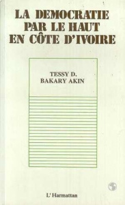 La démocratie par le haut en Côte d'Ivoire - Bakary-Akin Tessy