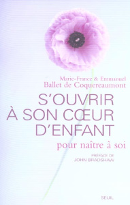 S'ouvrir à son coeur d'enfant. Pour naître à soi - Ballet de Coquereaumont Marie-France ; Ballet de C