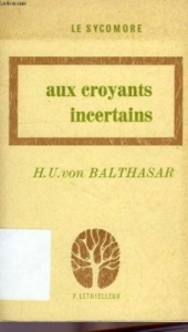 Aux croyants incertains - Balthasar Hans urs