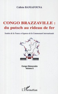 Congo-Brazzaville : du putsch au rideau de fer. Soutien de la France et hypnose de la Communauté int - Baniafouna Calixte
