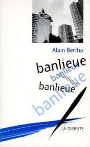 Banlieue, banlieue, banlieue - Bertho Alain