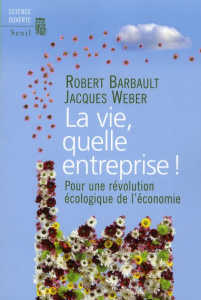 La vie, quelle entreprise ! Pour une révolution écologique de l'économie - Barbault Robert ; Weber Jacques