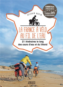 La France à vélo au fil de l'eau. 21 itinéraires le long des cours d'eau et du littoral - Bazin Sylvain