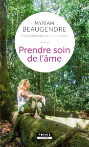 Prendre soin de l'âme. La psychothérapeute qui est devenue chamane - Beaugendre Myriam