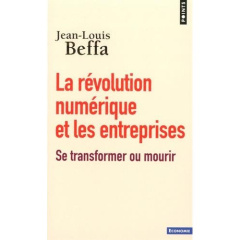 La révolution numérique et les entreprises. Se transformer ou mourir - Beffa Jean-Louis