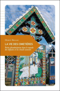 La vie des cimetières. Petite déambulation dans le monde des défunts et les rituels associés - Bellec Hervé