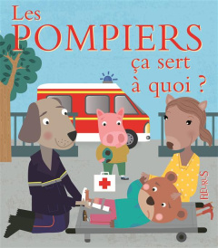 Les pompiers ça sert à quoi ? - Bellier Sophie ; Ledesma Sophie