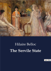THE SERVILE STATE - BELLOC HILAIRE