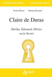 Claire de Duras. Ourika ; Edouard ; Olivier ou le Secret - Beltran Perrine ; Bercegol Fabienne