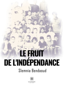 Le fruit de l'indépendance - Bendaoud Slemnia
