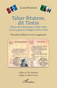 Tahar Ibtatene, dit Tintin. Héros de la Résistance (1940-1945) et de la guerre d'Algérie (1954-1962) - Benhami Lyazid ; Andersson Nils ; Evans Martin