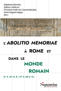 L'abolitio memoriae à Rome et dans le monde romain (Ier s. av. n.è. - IVe s. de n.è.) - Benoist Stéphane ; Lefebvre Sabine ; Hoët-van Cauw