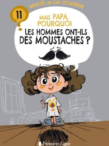 Mais papa, pourquoi les hommes ont-ils des moustaches ? (tome 11) - Benoit Goutiere ; Goutière Lia