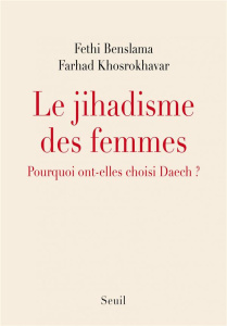 Le jihadisme des femmes. Pourquoi ont-elles choisi Daech ? - Benslama Fethi ; Khosrokhavar Farhad