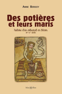 Des potières et leurs maris. Histoire d'un artisanat en Béarn (XIIIe-XXe siècle) - Berdoy Anne ; Fichet de Clairfontaine François
