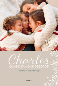 Charles. Quand l'amour déborde - Berge Benoit ; Berge Hélène ; Noël Clotilde