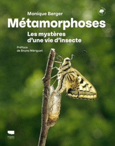Métamorphoses. Les mystères d'une vie d'insecte - Berger Monique ; Mériguet Bruno