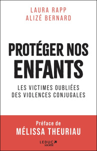 Protéger nos enfants. Les victimes oubliées des violences conjugales - Bernard Alizé ; Rapp Laura ; Theuriau Mélissa