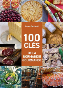 100 clés de la Normandie gourmande - Bertheuil Bruno