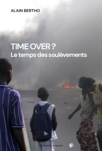 Time Over ?. Le temps des soulèvements - Bertho Alain