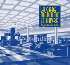 La gare maritime Le Havre. Esprits du lieu - Bertrand Patrick ; Boullay Marie-Anne de ; Conan V