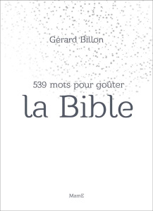 539 mots pour goûter la Bible - Billon Gérard