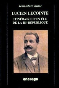 Lucien Lecointe. Itinéraire d'un élu de la Troisième République - Binot Jean-Marc