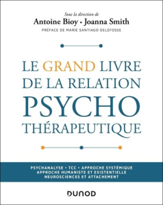 Le grand livre de la relation psychothérapeutique. Psychanalyse, TCC, approche systémique, approche - Bioy Antoine ; Smith Joanna ; Santiago Delefosse M