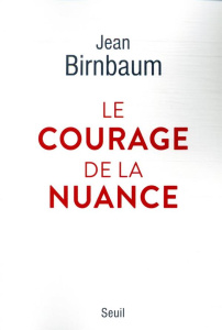 Le courage de la nuance - Birnbaum Jean
