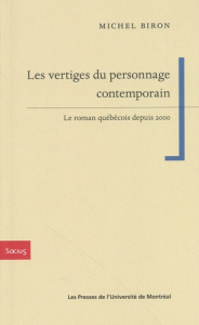 Les vertiges du personnage contemporain. Le roman québécois depuis 2000 - Biron Michel