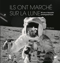 Ils ont marché sur la Lune. 50 ans d'épopée photographique - Bizony Piers ; Bouilly Fanny