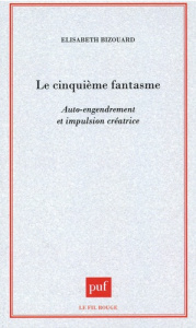 Le cinquième fantasme. Auto-engendrement et impulsion créatrice - Bizouard Elizabeth ; McDougall Joyce