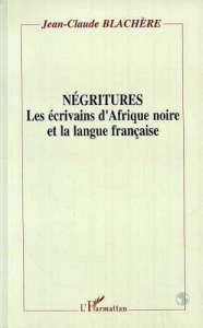 Négritures. Les écrivains d'Afrique noire et la langue française - Blachère Jean-Claude