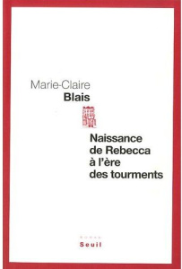 Naissance de Rebecca à l'ère des tourments - Blais Marie-Claire