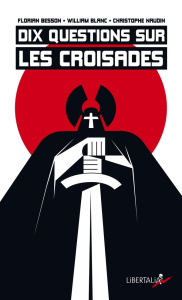 Dix questions sur les croisades - Blanc William ; Naudin Christophe ; Besson Florian