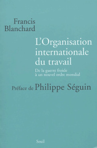 L'Organisation internationale du travail. De la guerre froide à un nouvel ordre mondial - Blanchard Francis ; Séguin Philippe