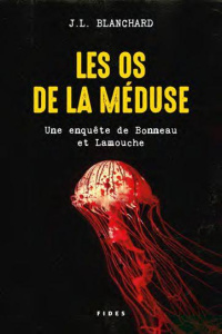 Les os de la méduse. Une enquête de Bonneau et Lamouche - Blanchard J.L.