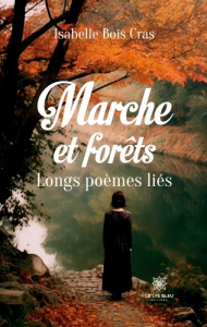 Marche et forêts. Longs poèmes liés - Bois Cras Isabelle
