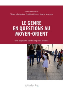 Le genre en questions au Moyen-Orient - Boissière Thierry ; Gillot Gaëlle ; Morvan Yoann ;