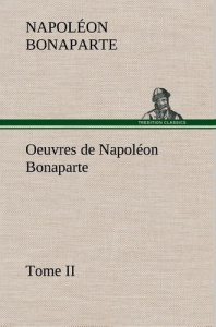 Oeuvres de Napoléon Bonaparte, Tome II. - Bonaparte Napoléon ; Bonaparte N