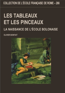 Les tableaux et les pinceaux. La naissance de l'école bolonaise (1680-1780) - Bonfait Olivier