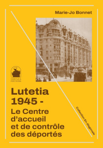 Lutetia, 1945. Le centre d'accueil et de contrôle des déportés - Bonnet Marie-Jo