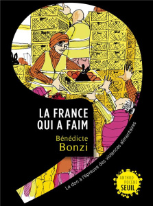La France qui a faim. Le don à l'épreuve des violences alimentaires - Bonzi Bénédicte