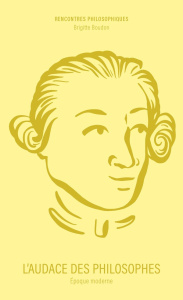 L'audace des philosophes. Epoque moderne - Boudon Brigitte