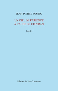 Un ciel de patience. A l'aube de l'estran - Boulic Jean-Pierre