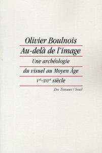 Au delà de l'image. Une archéologie du visuel au Moyen Age (Ve-XVIe siècle) - Boulnois Olivier