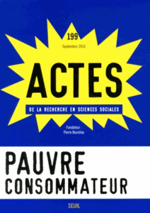 Actes de la recherche en sciences sociales N° 199, Septembre 2013 : Pauvre consommateur - Bourdieu Jérôme ; Pinto Louis