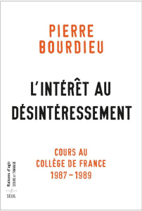L'Intérêt au désintéressement. Cours au Collège de France (1987-1989) - Bourdieu Pierre ; Duval Julien