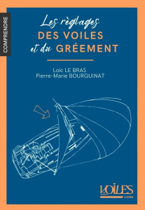 Les réglages des voiles et du gréement - Le Bras Loïc ; Bourguinat Pierre-Marie