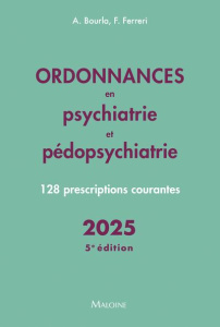 Ordonnances en psychiatrie et pédopsychiatrie. 128 prescriptions courantes, Edition 2025 - Bourla Alexis ; Ferreri Florian